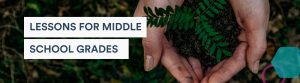 Image of a hand holding a plant with text over that says Lessons for Middle School Grades